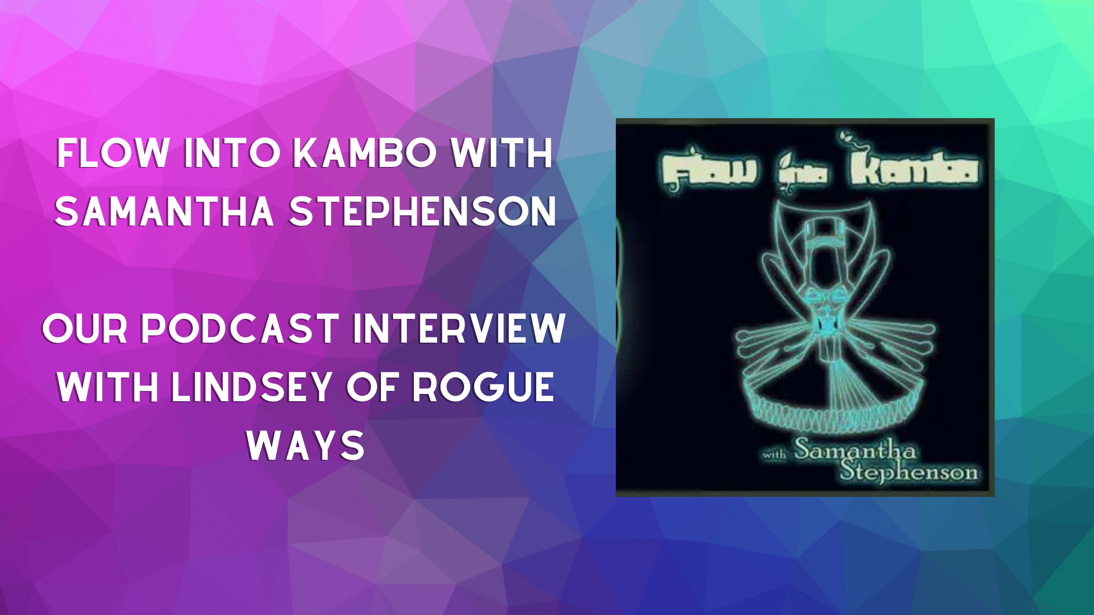 Photo of our podcast episode entitled Flow into Kambo with Samantha Stephenson on Rogue Ways Podcast